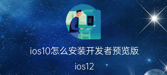 ios10怎么安装开发者预览版 ios12.4开发者测试版发布，你怎么看？